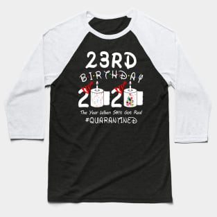 23rd Birthday 2020 The Year When Shit Got Real Quarantined Baseball T-Shirt